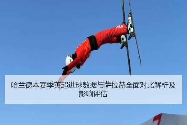 哈兰德本赛季英超进球数据与萨拉赫全面对比解析及影响评估（8868 SPORTS）